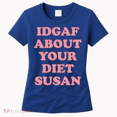 Idgaf About Your Diet Susan Funny Diet Cool Gift Women's T-Shirt