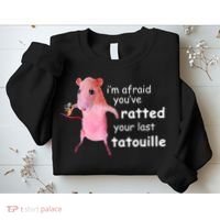 Im Afraid Youve Ratted Your Last Tatouille Sweatshirt thumb 2