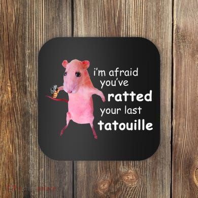 Im Afraid Youve Ratted Your Last Tatouille Coaster