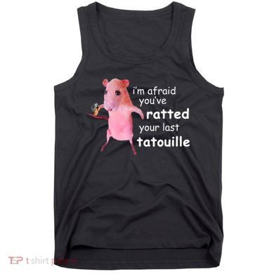 Im Afraid Youve Ratted Your Last Tatouille Tank Top
