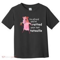 Im Afraid Youve Ratted Your Last Tatouille Toddler T-Shirt thumb 0