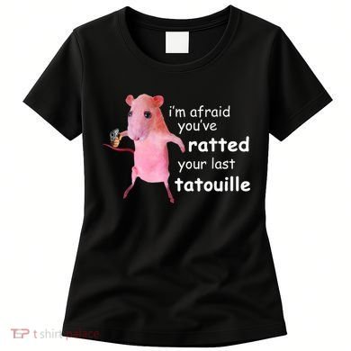 Im Afraid Youve Ratted Your Last Tatouille Women's T-Shirt
