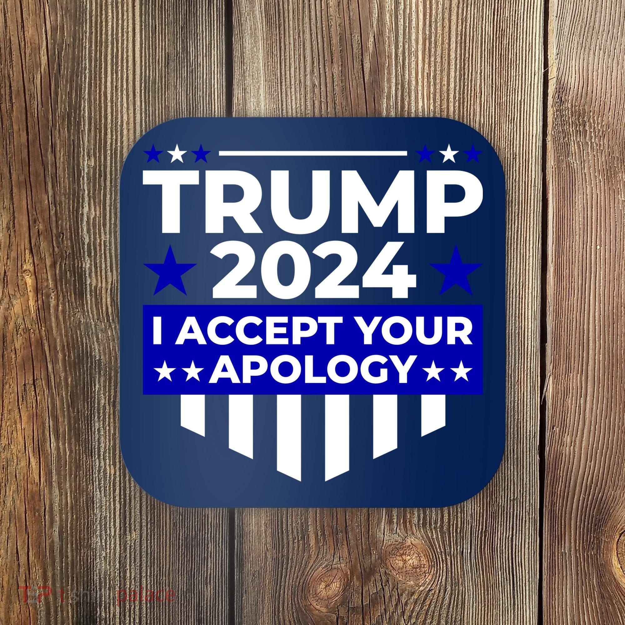 I Accept Your Apology 2024 Trump 2024 Coaster