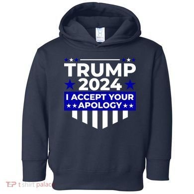 I Accept Your Apology 2024 Trump 2024 Toddler Hoodie