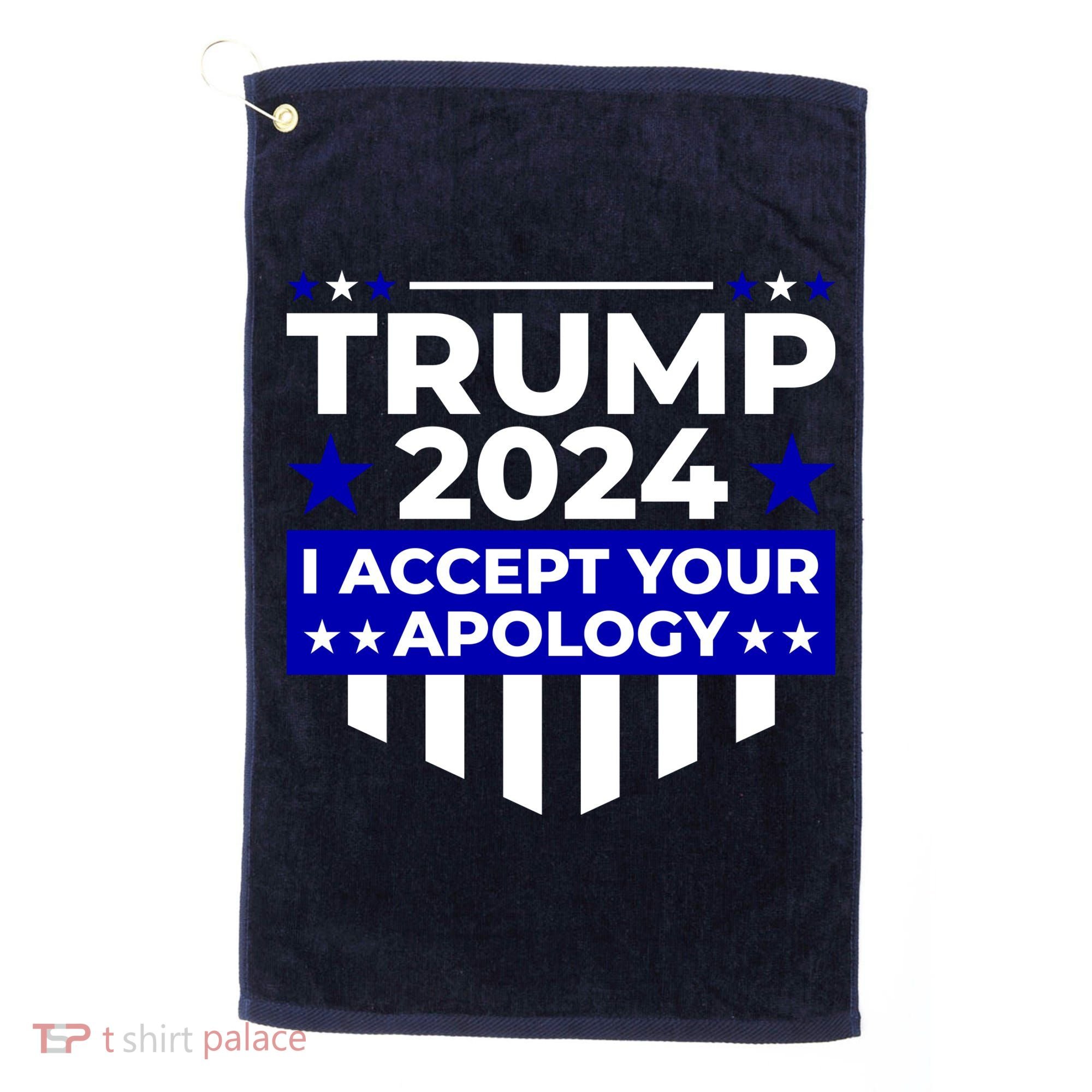 I Accept Your Apology 2024 Trump 2024 Golf Towel