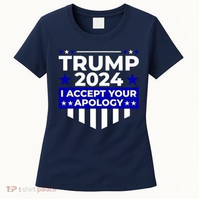 I Accept Your Apology 2024 Trump 2024 Women's T-Shirt