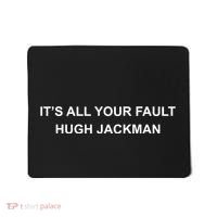 ItS All Your Fault Hugh Jackman Mousepad thumb 0
