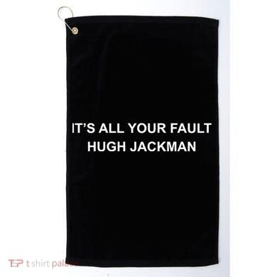 ItS All Your Fault Hugh Jackman Golf Towel