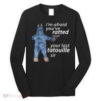 IM Afraid YouVe Ratted Your Last Tatouille Sir Funny Meme Long Sleeve Shirt thumb 0