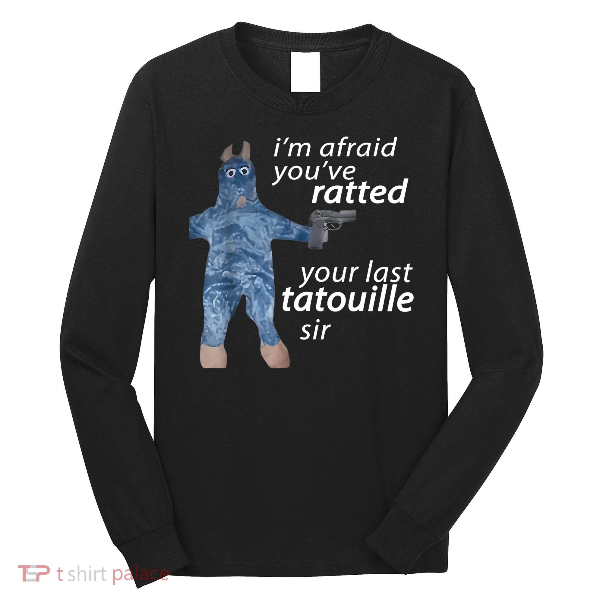 IM Afraid YouVe Ratted Your Last Tatouille Sir Funny Meme Long Sleeve Shirt