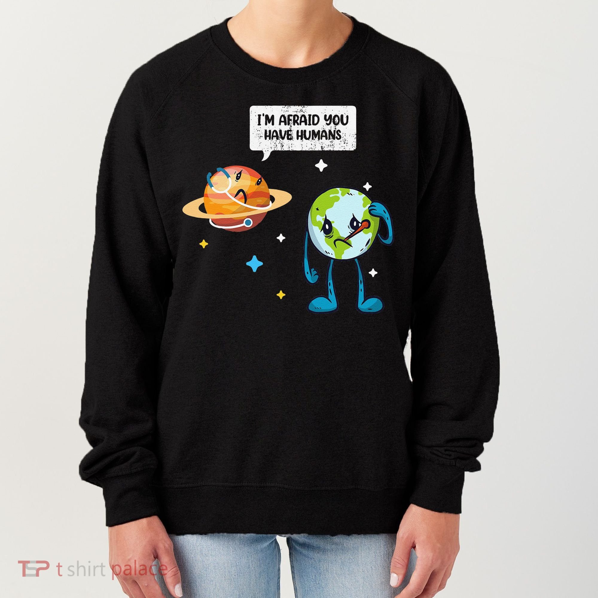 I'm Afraid You Have Humans Earth Day Climate Change Women's Sweatshirt