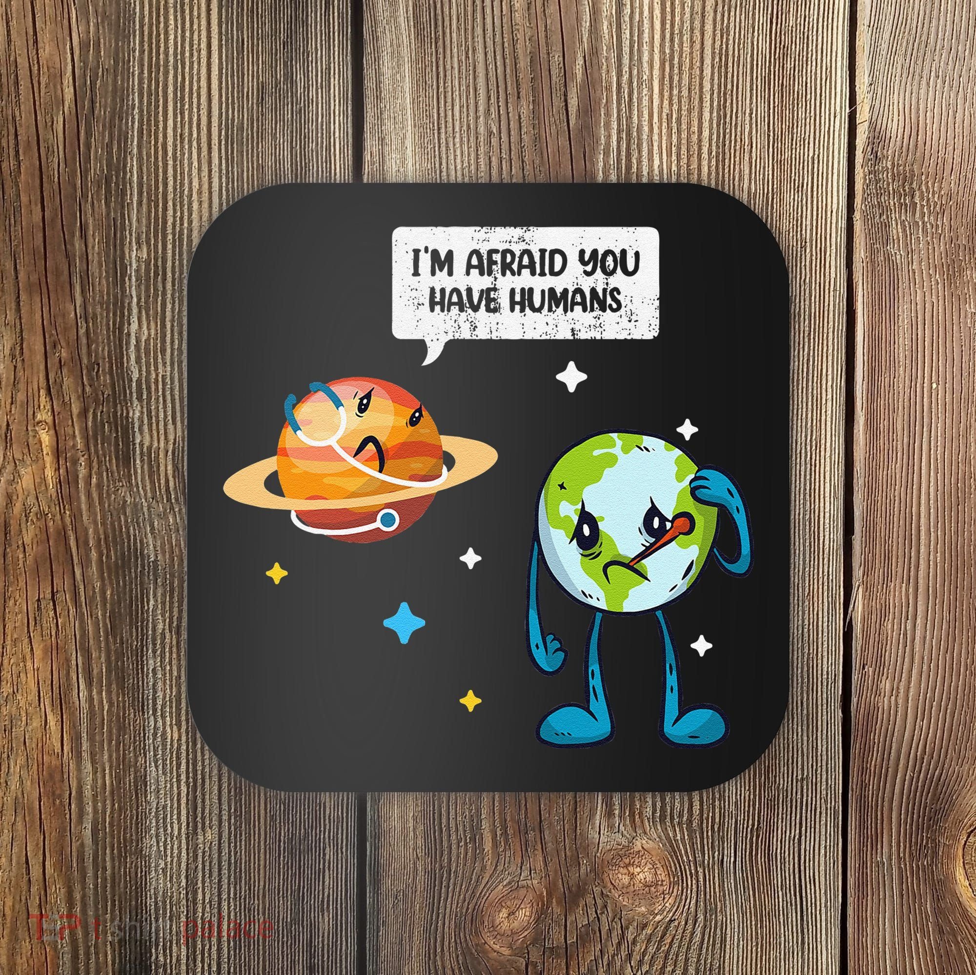 I'm Afraid You Have Humans Earth Day Climate Change Coaster