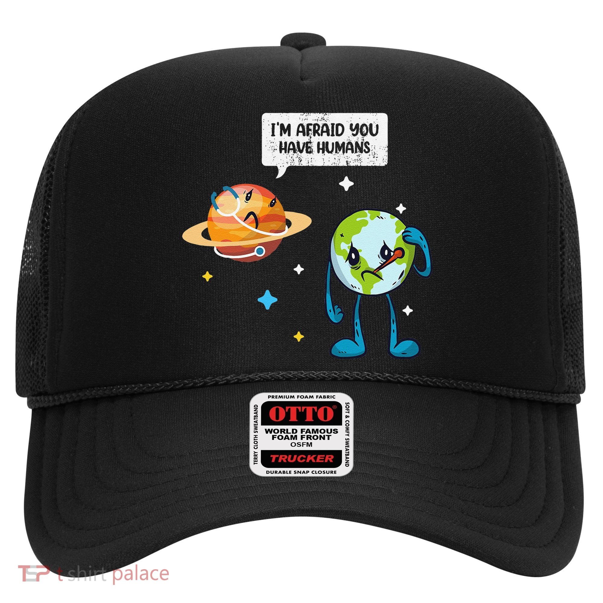 I'm Afraid You Have Humans Earth Day Climate Change Hat