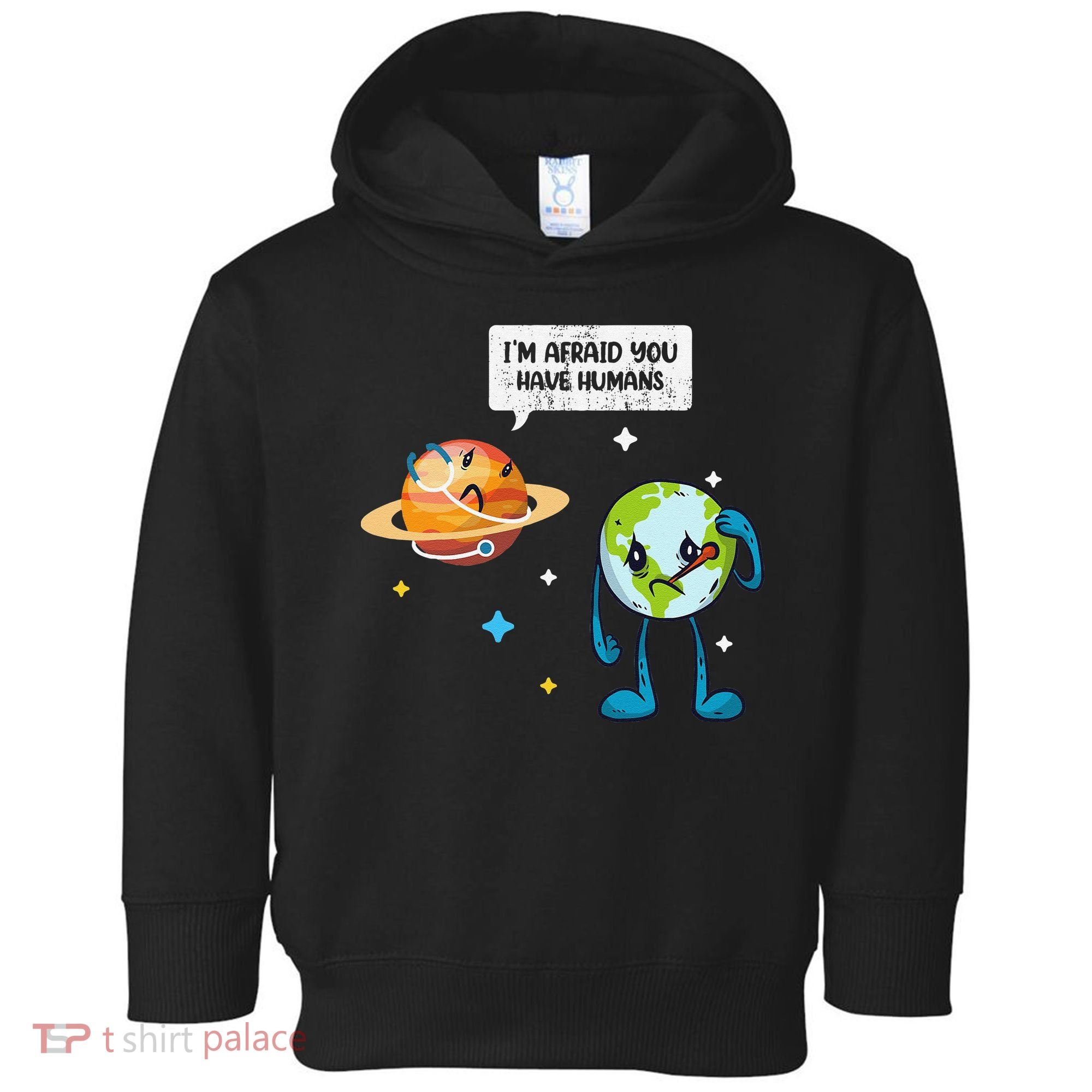 I'm Afraid You Have Humans Earth Day Climate Change Toddler Hoodie