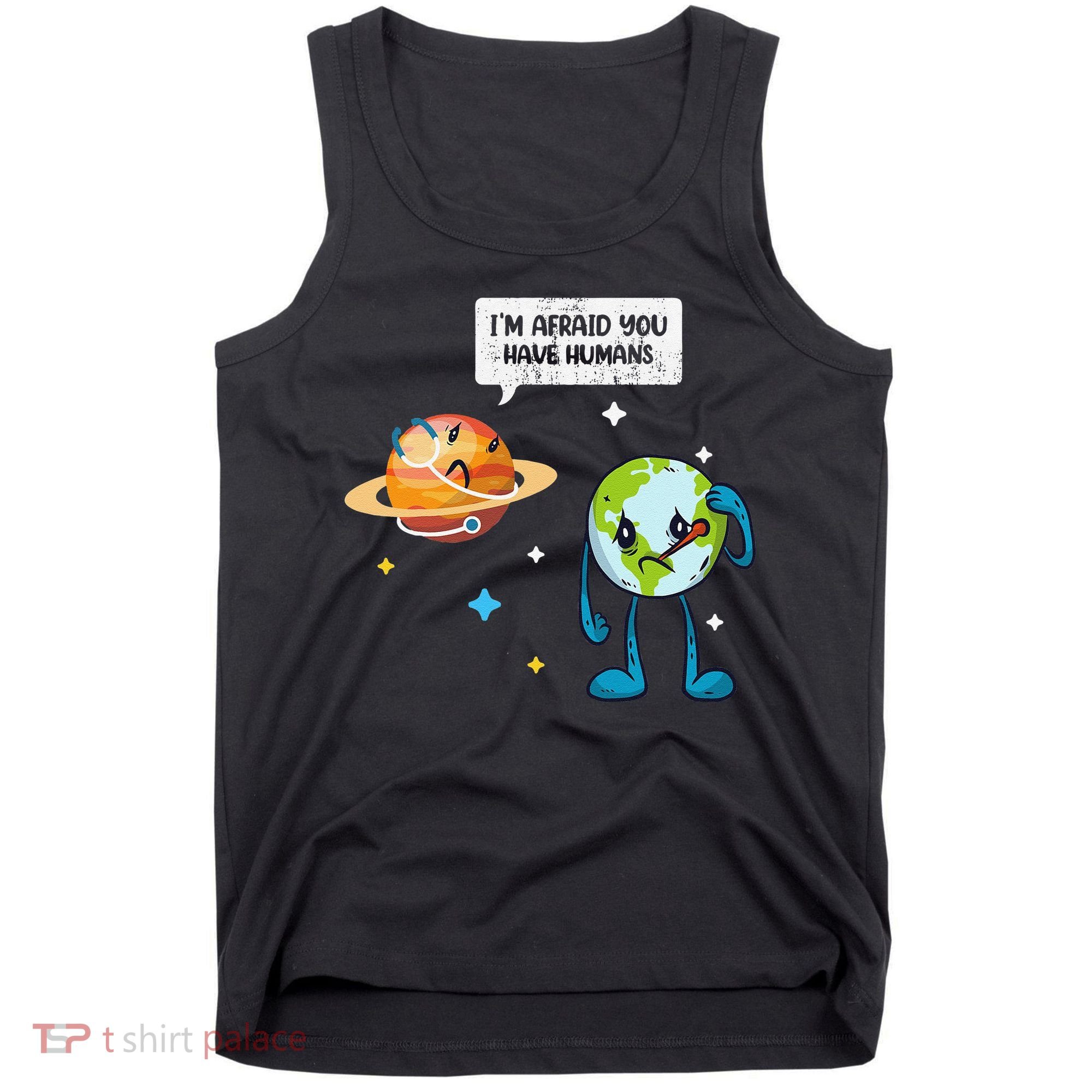 I'm Afraid You Have Humans Earth Day Climate Change Tank Top
