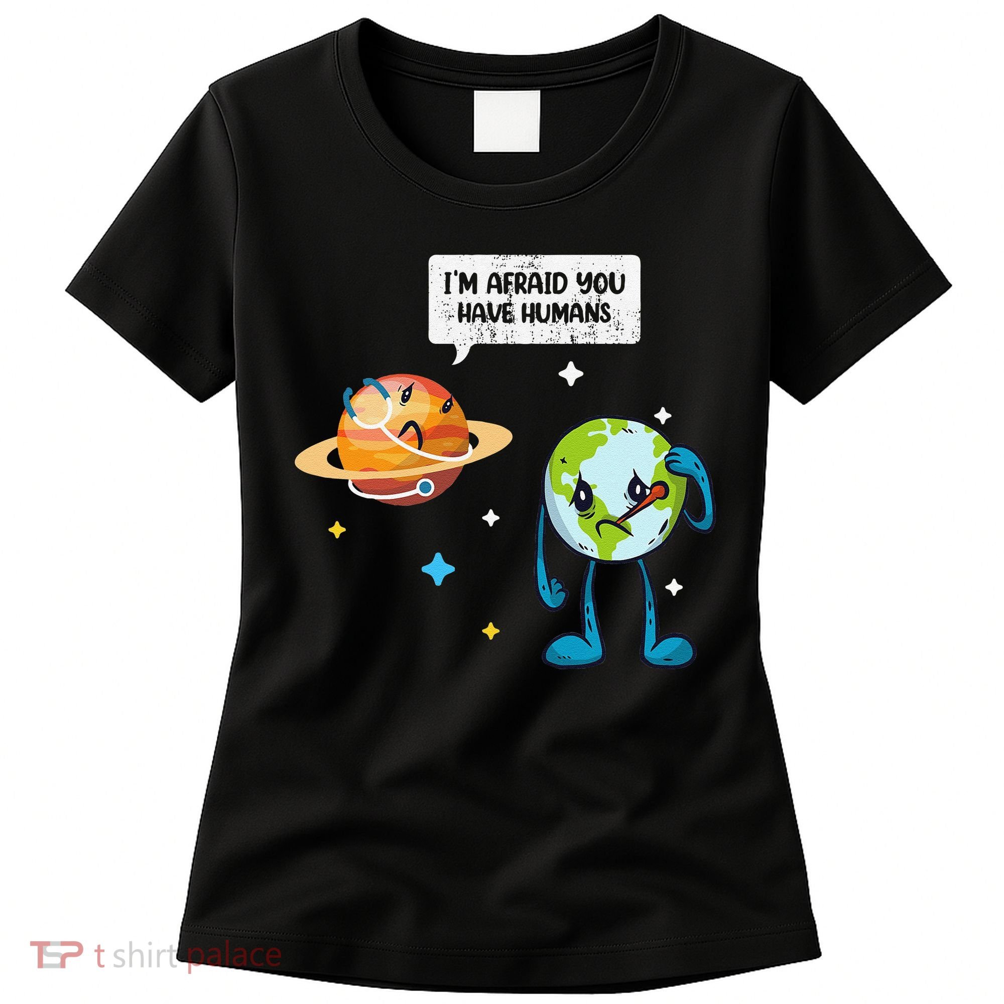 I'm Afraid You Have Humans Earth Day Climate Change Women's T-Shirt