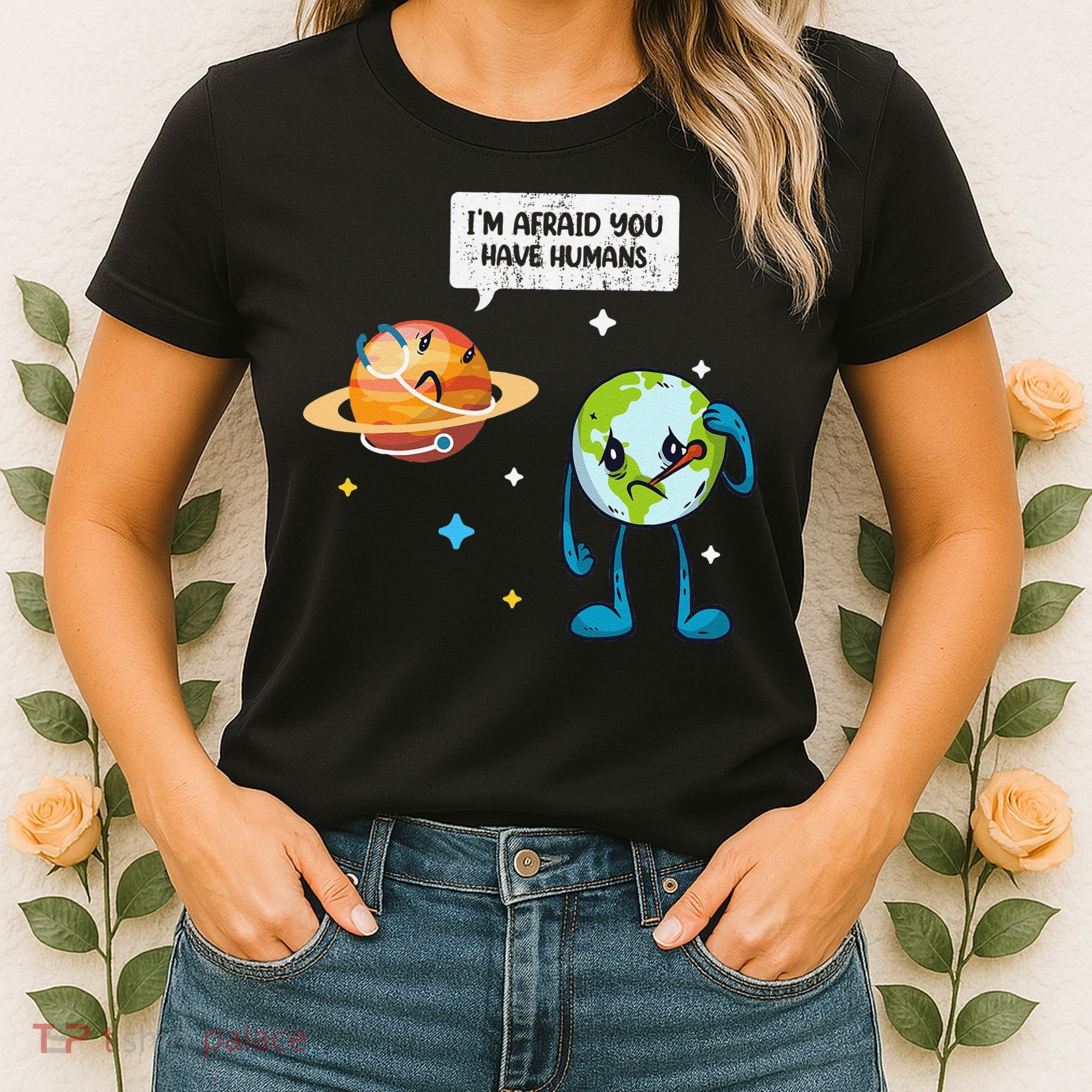 I'm Afraid You Have Humans Earth Day Climate Change Women's T-Shirt