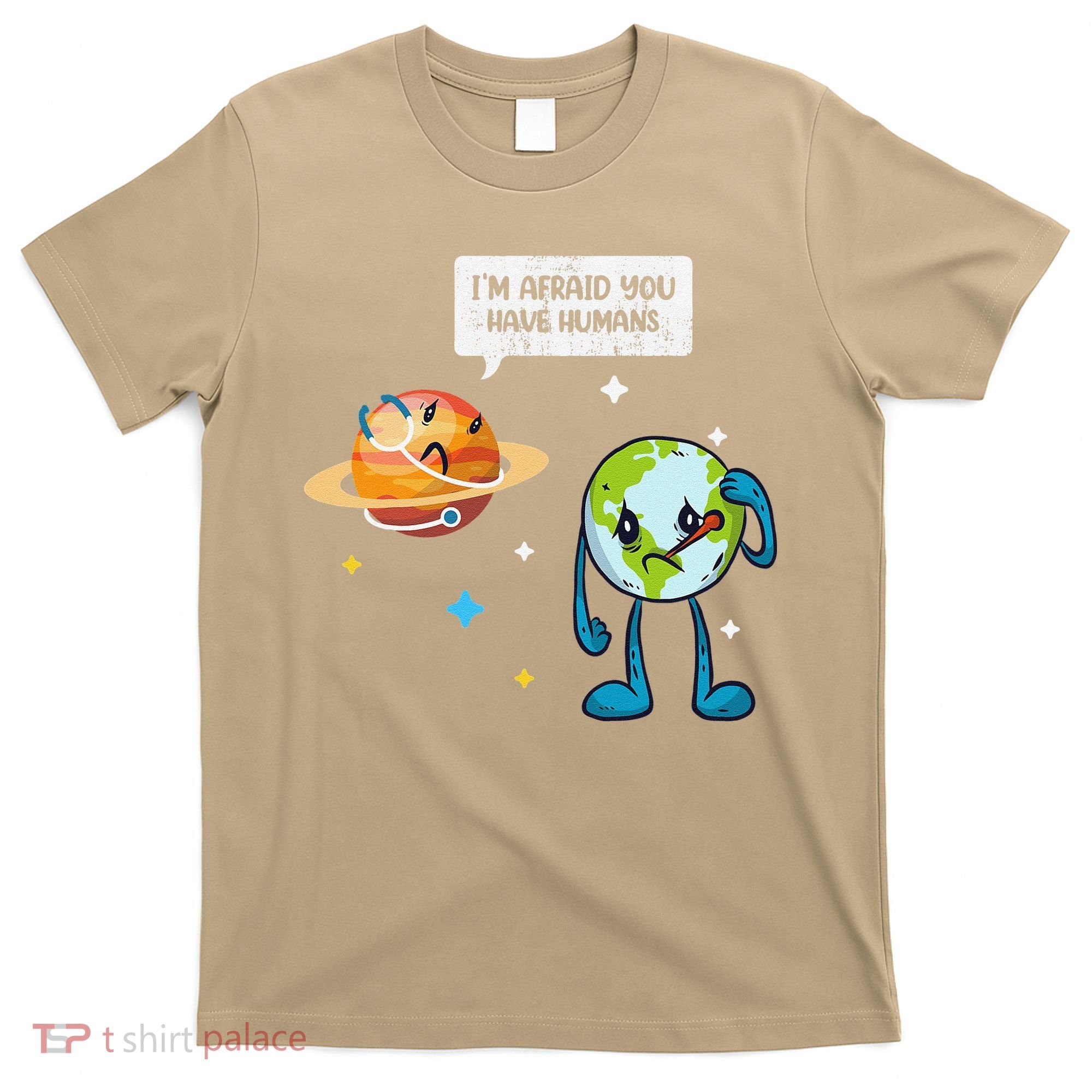 I'm Afraid You Have Humans Earth Day Climate Change T-Shirt