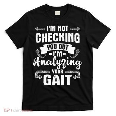 I'm Analyzing Your Gait Physical Therapy Therapist PT T-Shirt