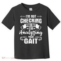 I'm Analyzing Your Gait Physical Therapy Therapist PT Toddler T-Shirt thumb 0
