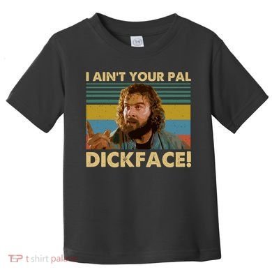 I AinT Your Pal Dickface Vintage Toddler T-Shirt