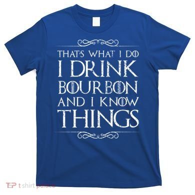 I Bourbon And I Know Things Cute Gift T-Shirt
