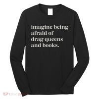 Imagine Being Afraid Of Drag Queens And Books Long Sleeve Shirt thumb 0