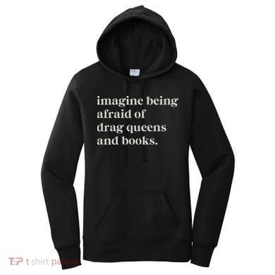 Imagine Being Afraid Of Drag Queens And Books Women's Hoodie