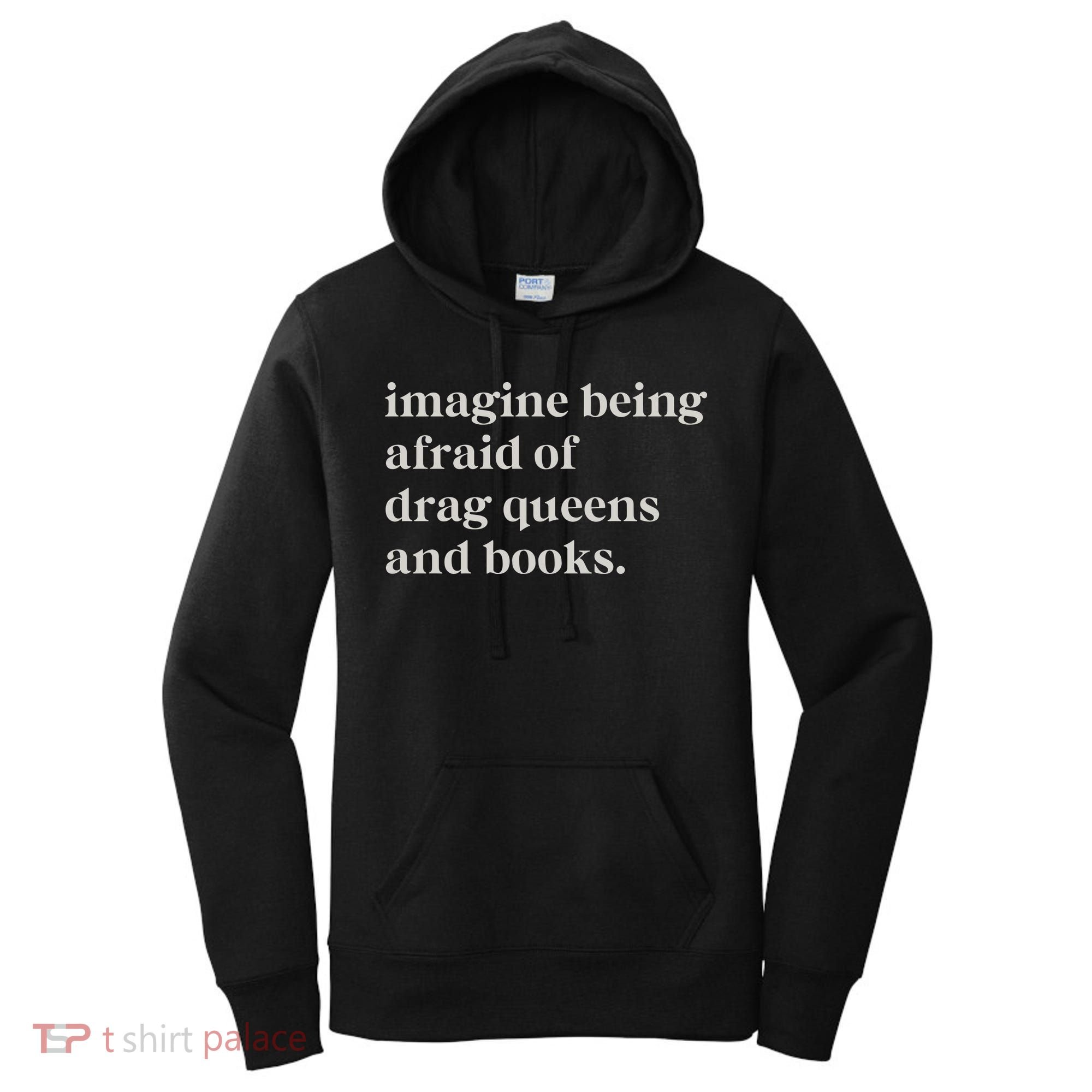 Imagine Being Afraid Of Drag Queens And Books Women's Hoodie