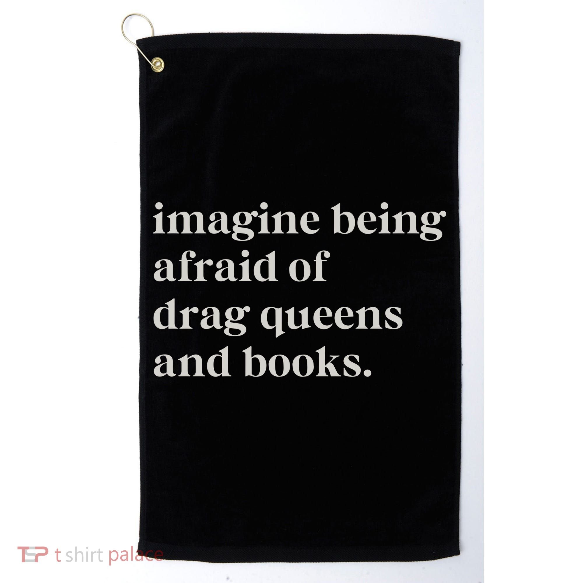 Imagine Being Afraid Of Drag Queens And Books Golf Towel