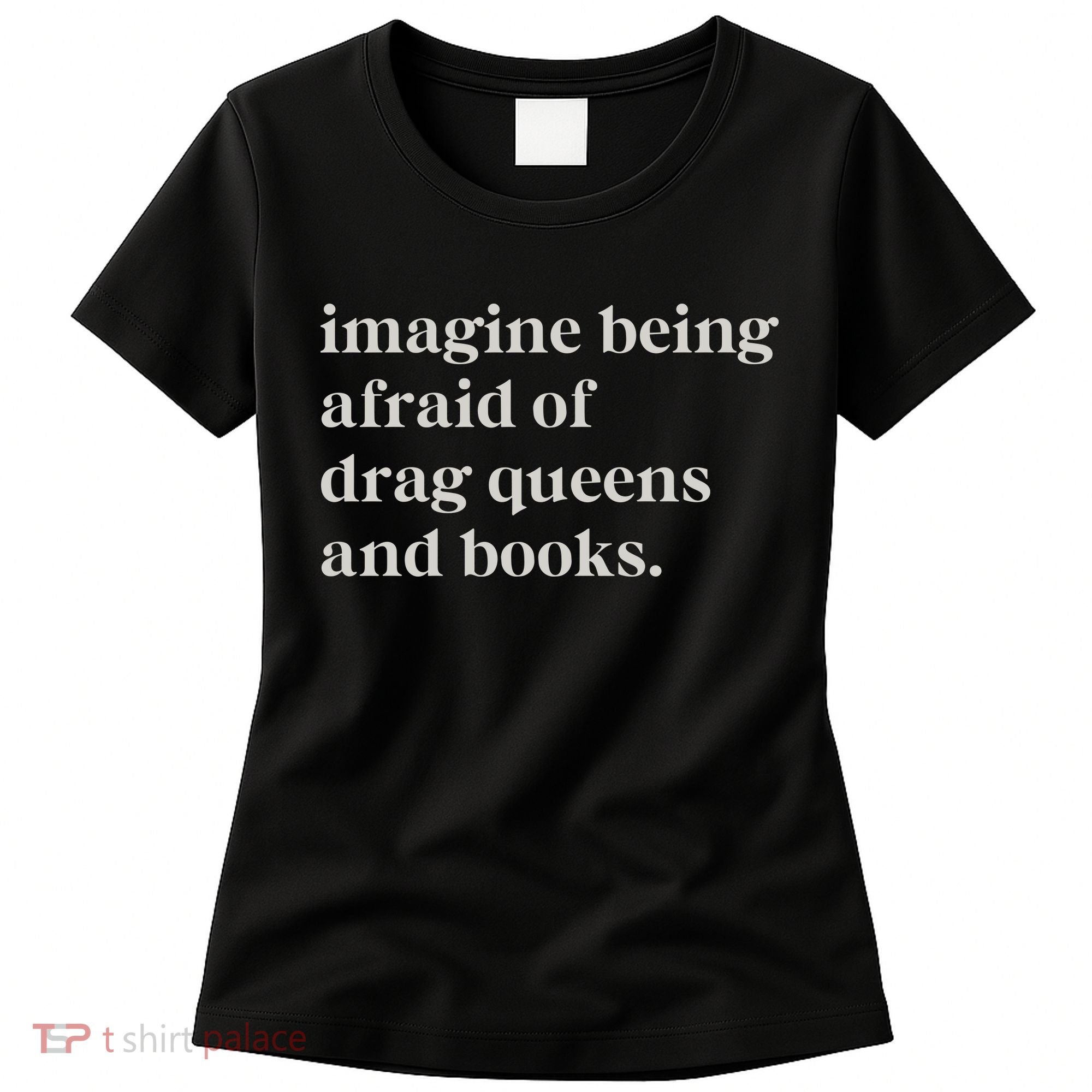 Imagine Being Afraid Of Drag Queens And Books Women's T-Shirt