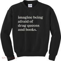 Imagine Being Afraid Of Drag Queens And Books Kids Sweatshirt thumb 0