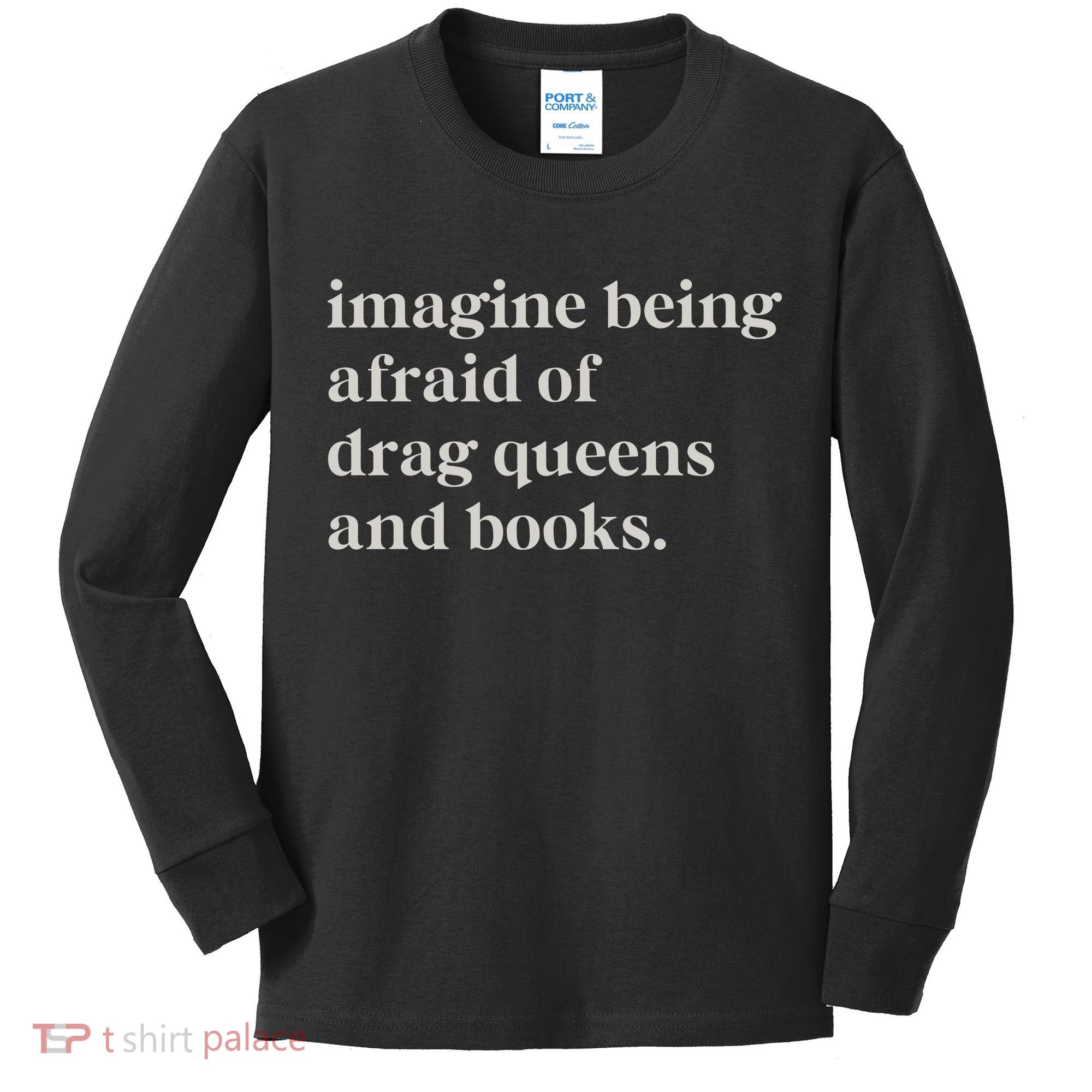 Imagine Being Afraid Of Drag Queens And Books Kids Long Sleeve Shirt