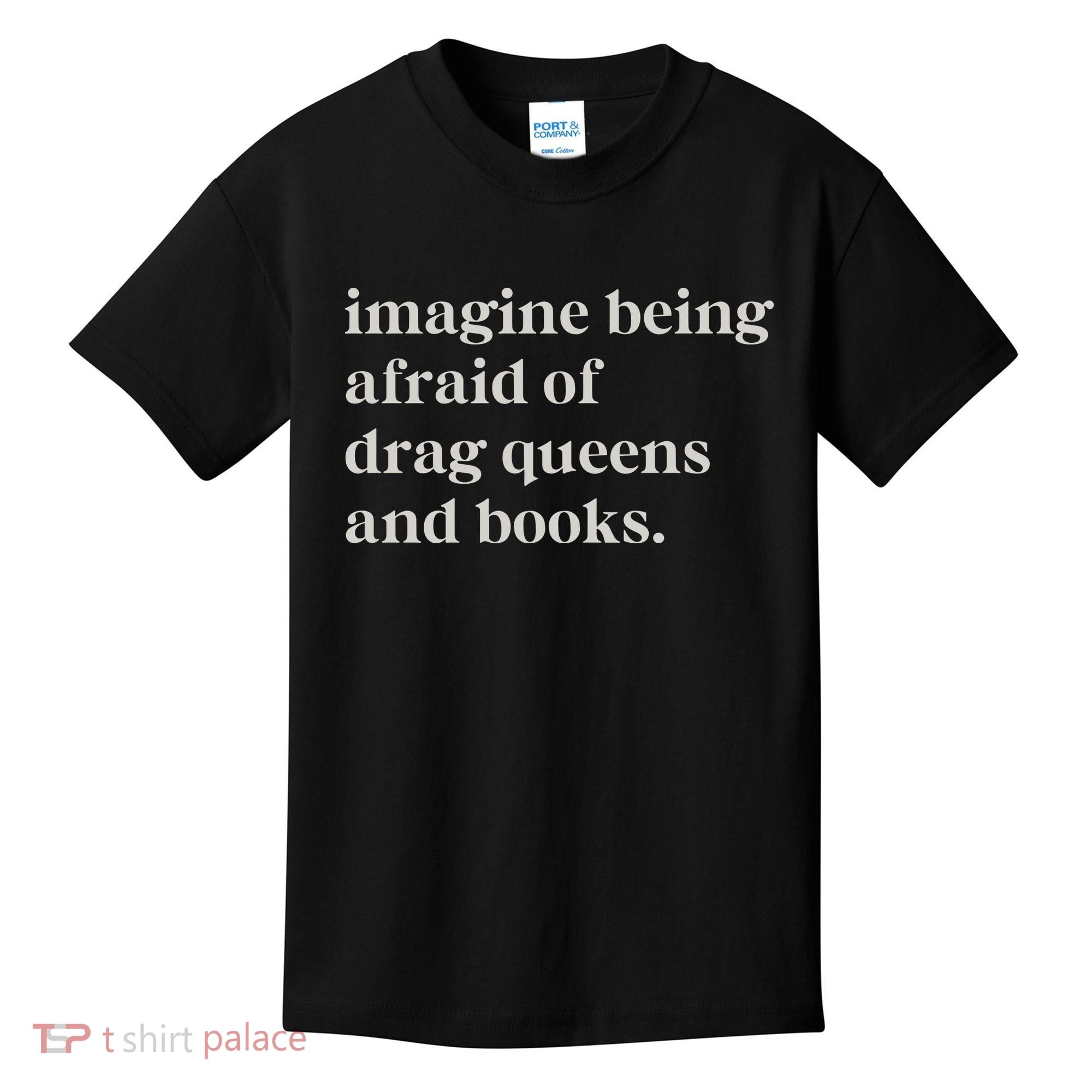 Imagine Being Afraid Of Drag Queens And Books Kids T-Shirt
