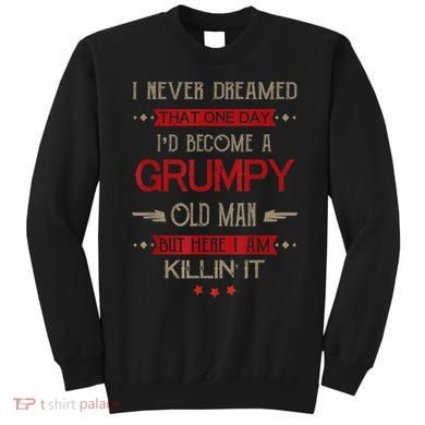 I'd Become A Grumpy Old Man Sweatshirt