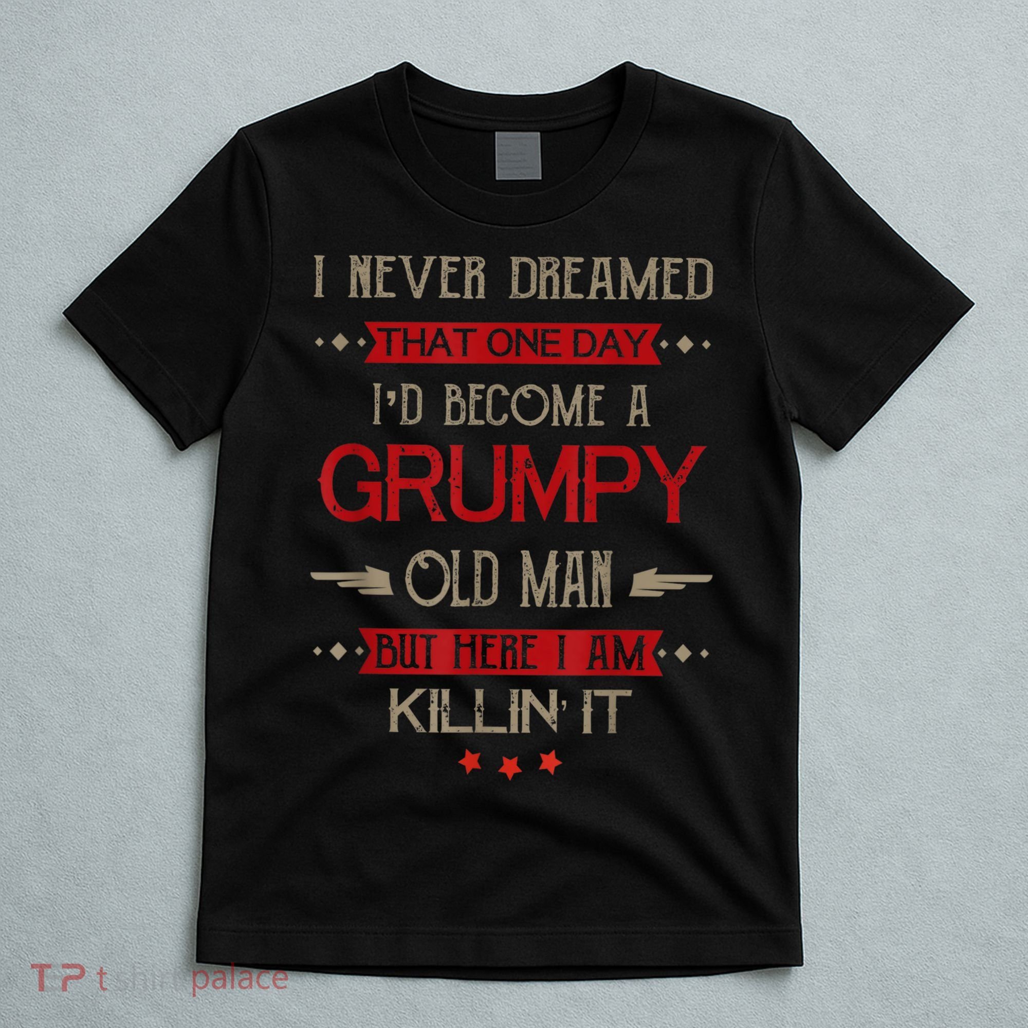 I'd Become A Grumpy Old Man T-Shirt