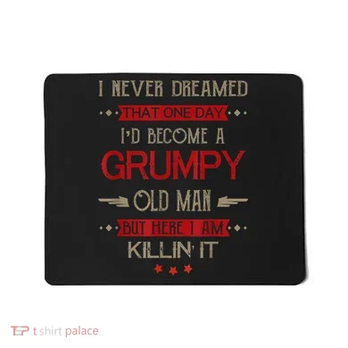 I'd Become A Grumpy Old Man Mousepad