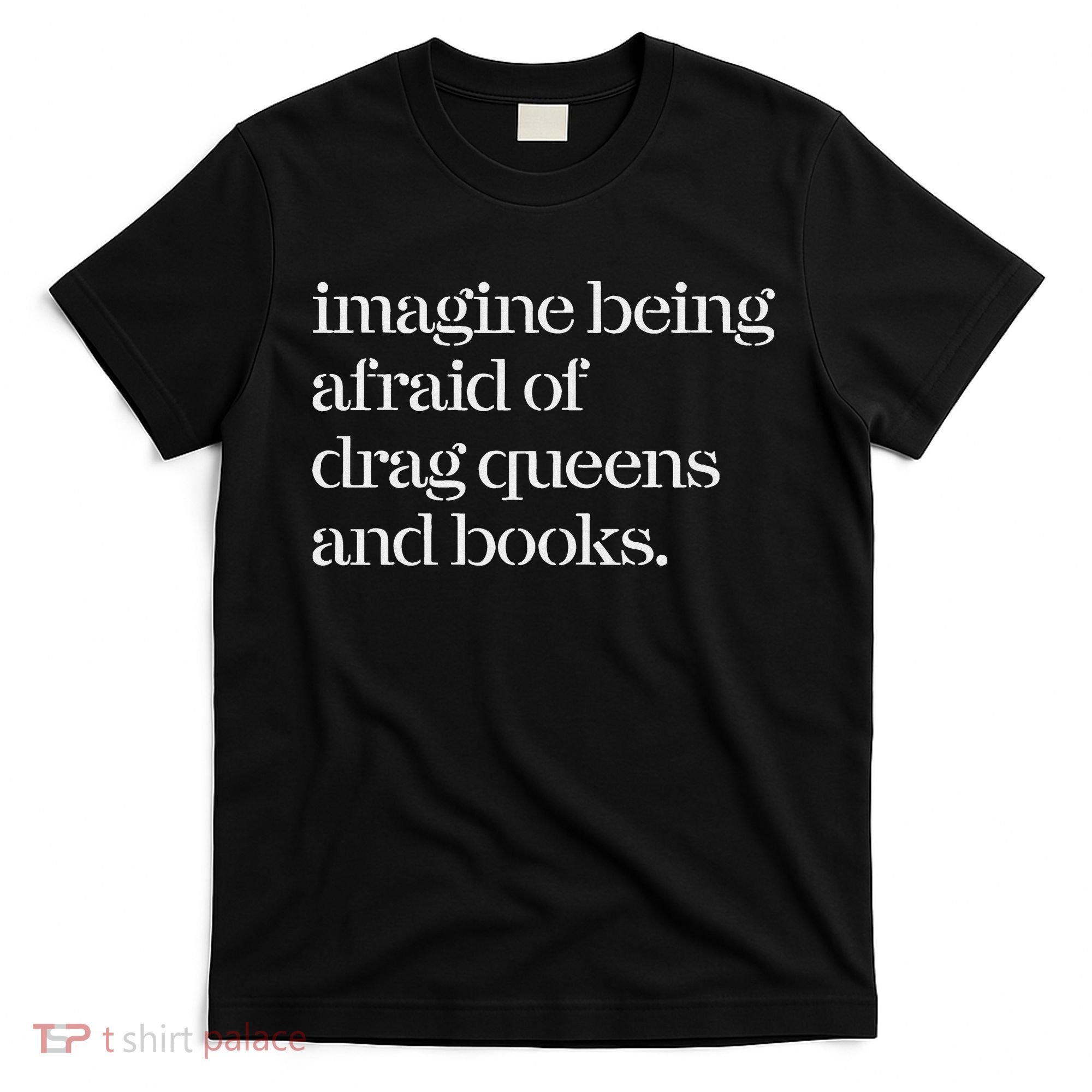 Imagine Being Afraid Of Drag Queens And Books T-Shirt