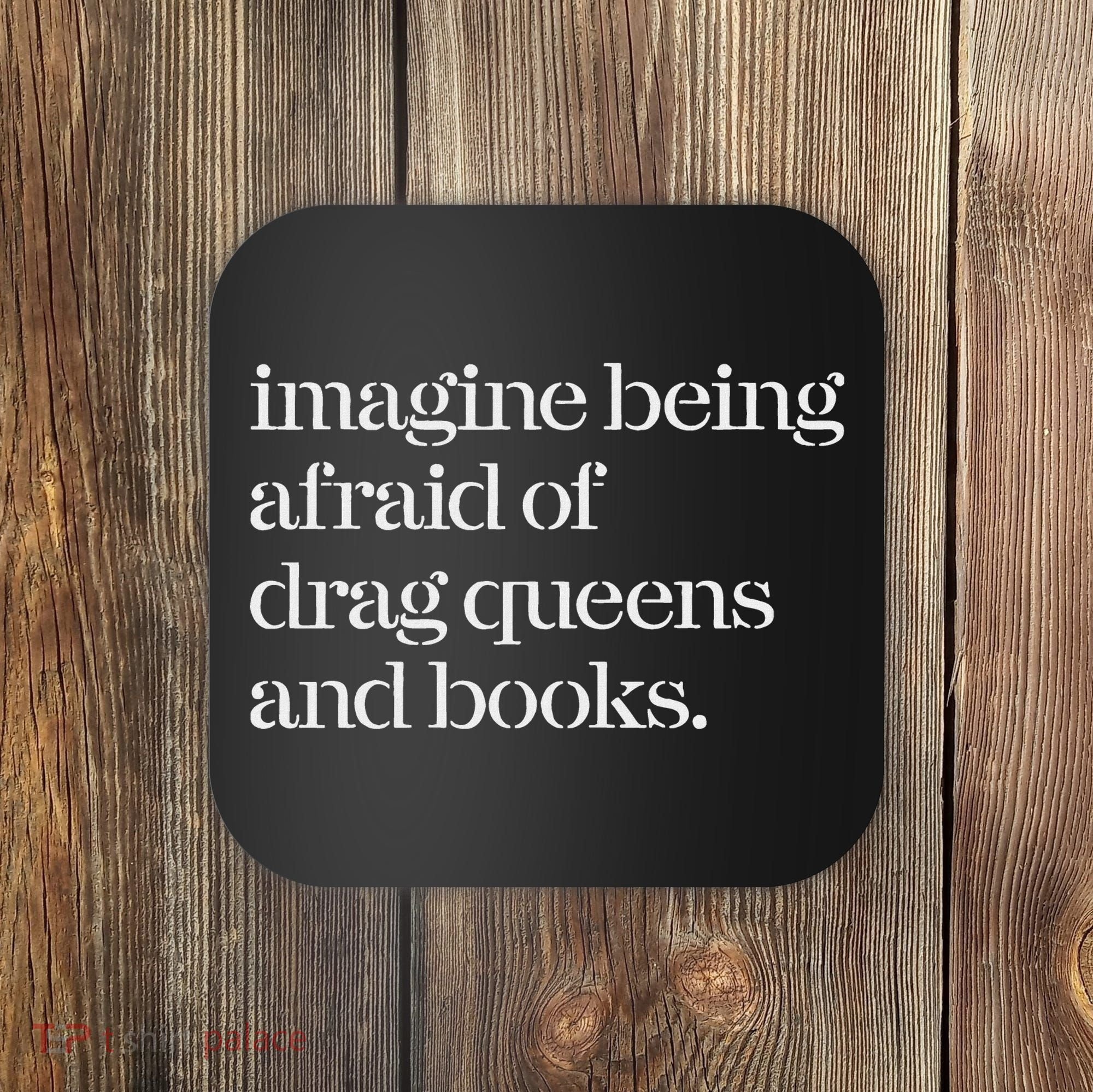 Imagine Being Afraid Of Drag Queens And Books Coaster