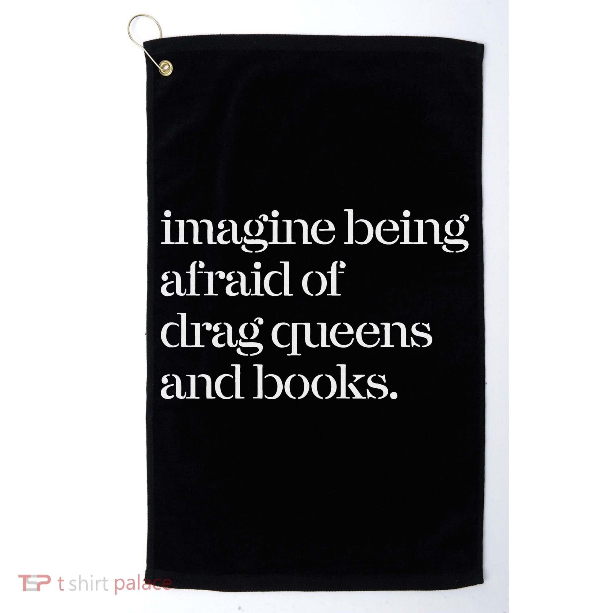 Imagine Being Afraid Of Drag Queens And Books Golf Towel