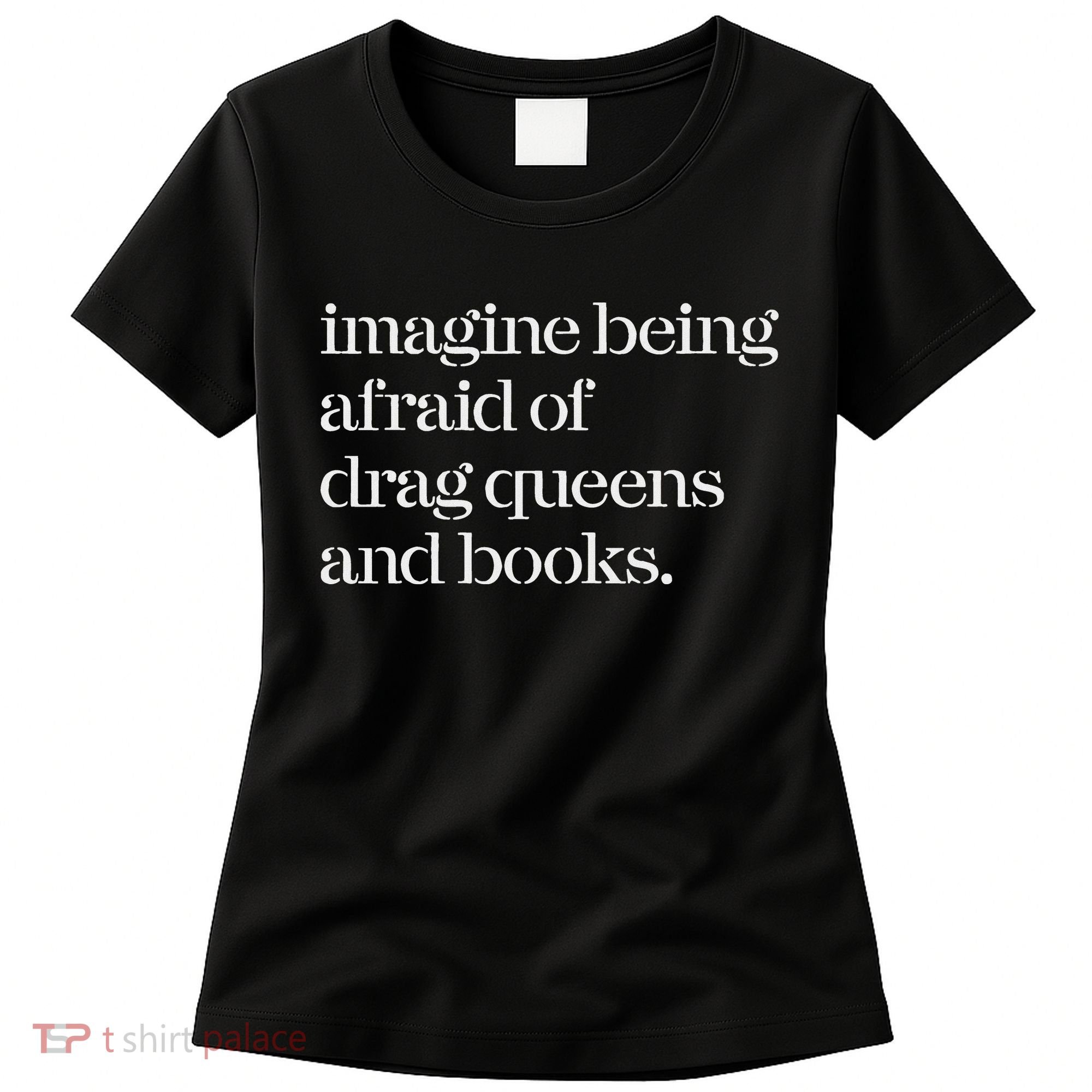 Imagine Being Afraid Of Drag Queens And Books Women's T-Shirt