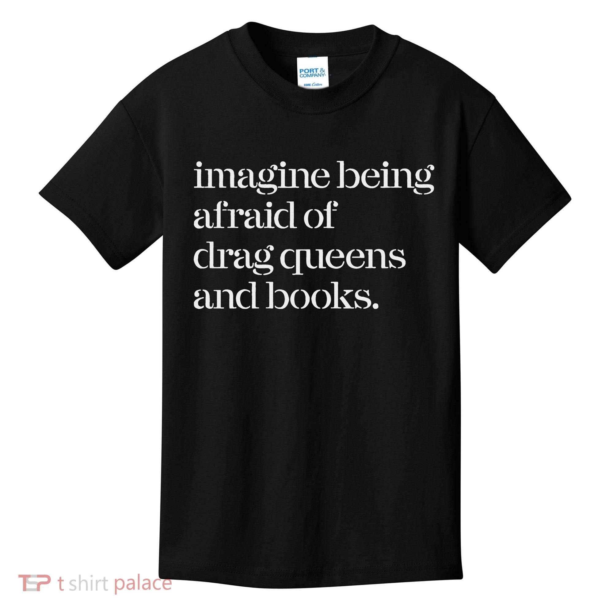 Imagine Being Afraid Of Drag Queens And Books Kids T-Shirt