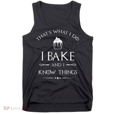 I Bake And I Know Things Funny Pastry Baker Baking Gift Tank Top