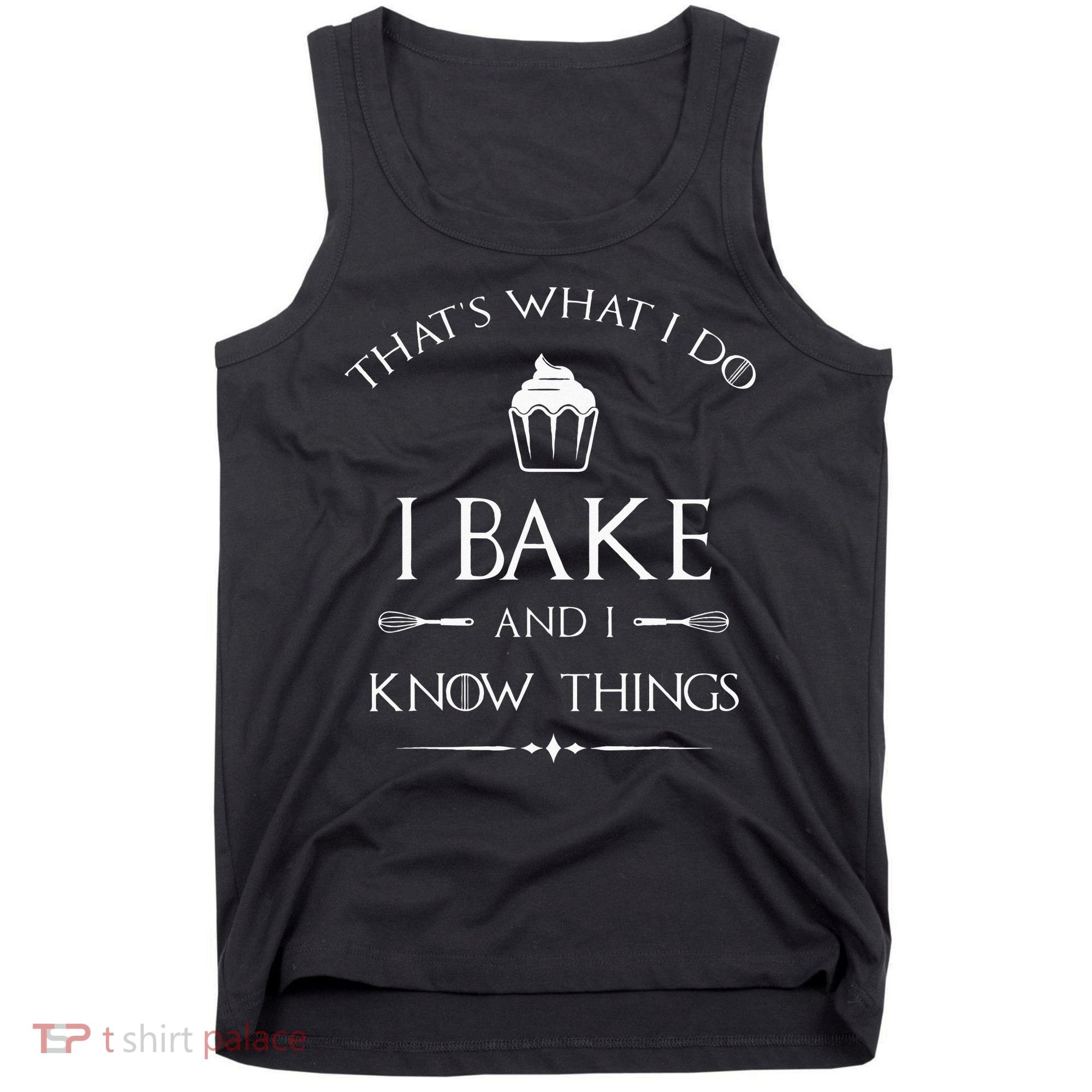 I Bake And I Know Things Funny Pastry Baker Baking Gift Tank Top