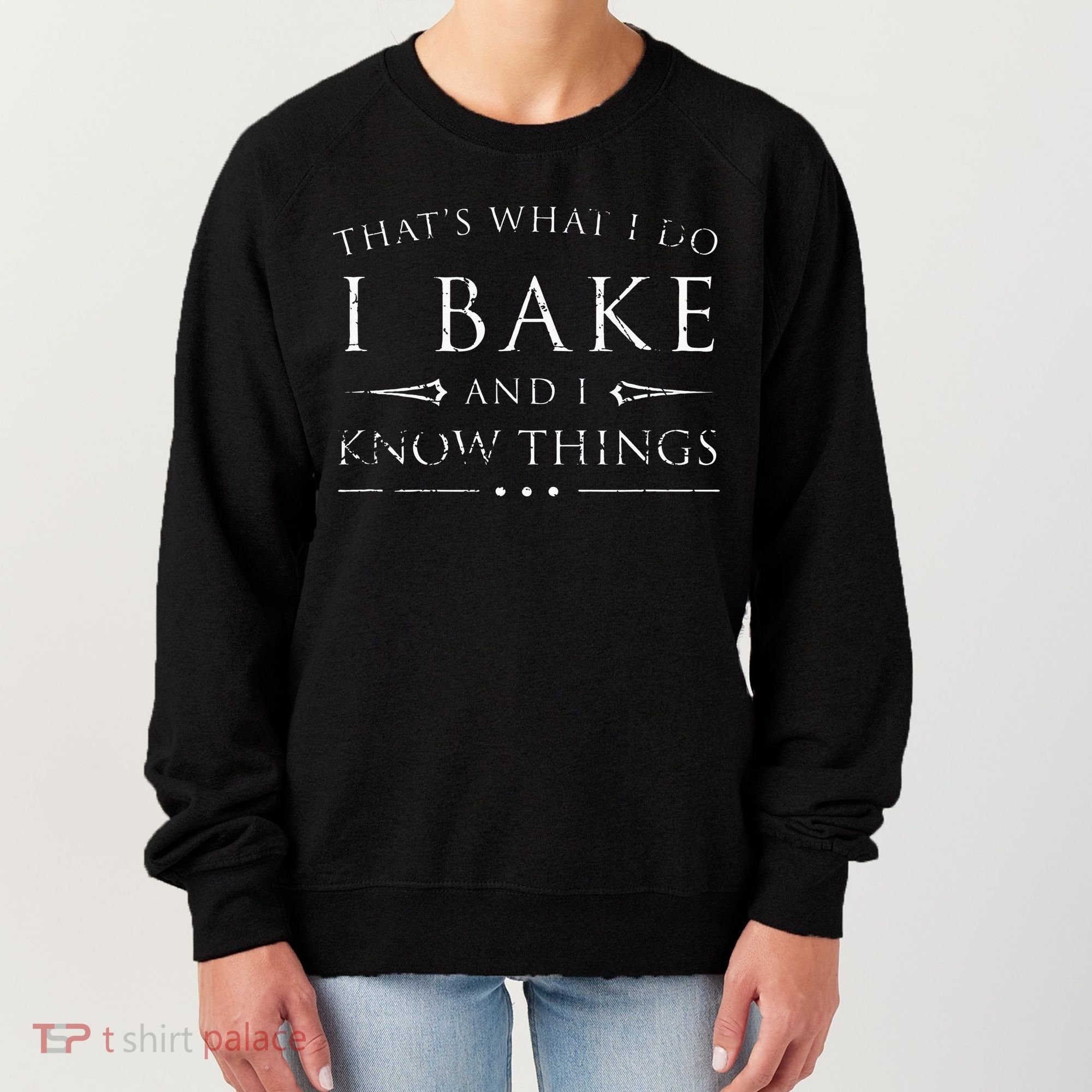 I Bake And I Know Things  Funny Baker Baking Gift Women's Sweatshirt