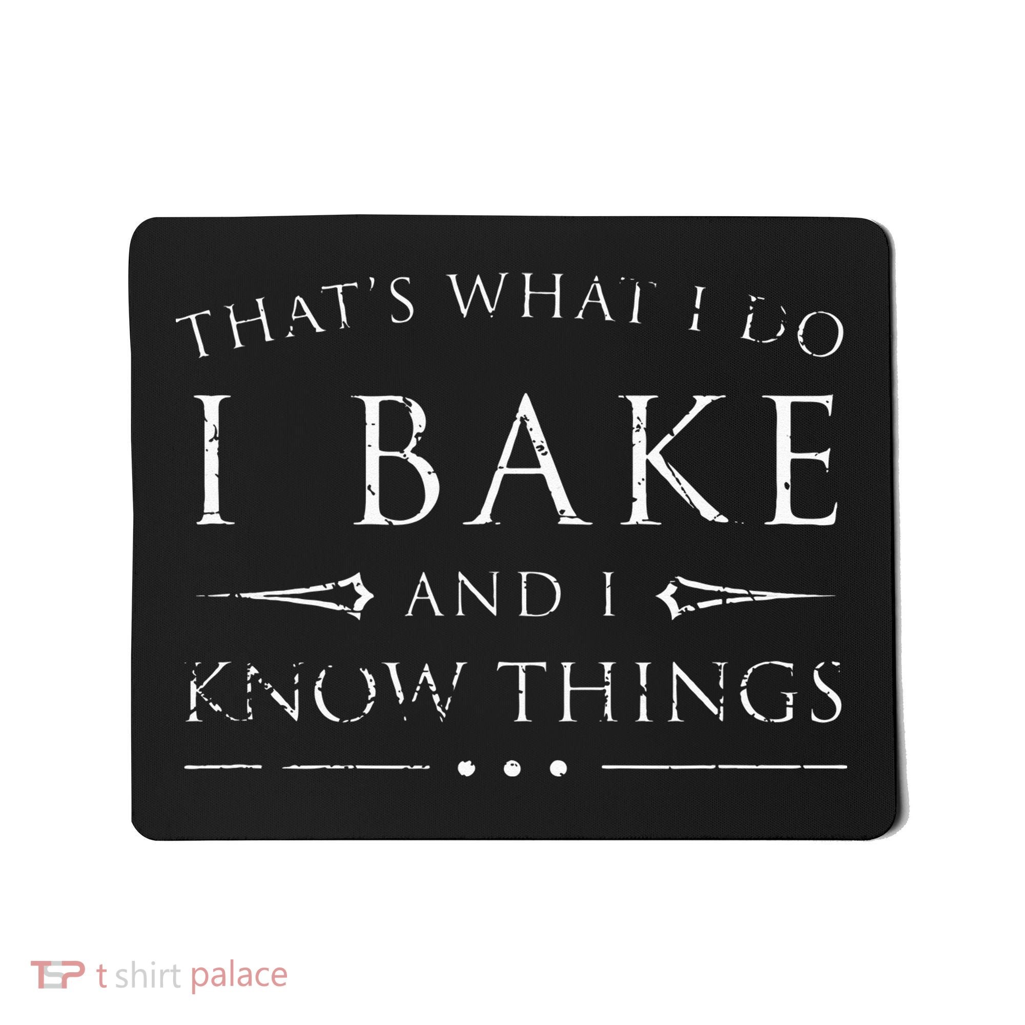 I Bake And I Know Things  Funny Baker Baking Gift Mousepad
