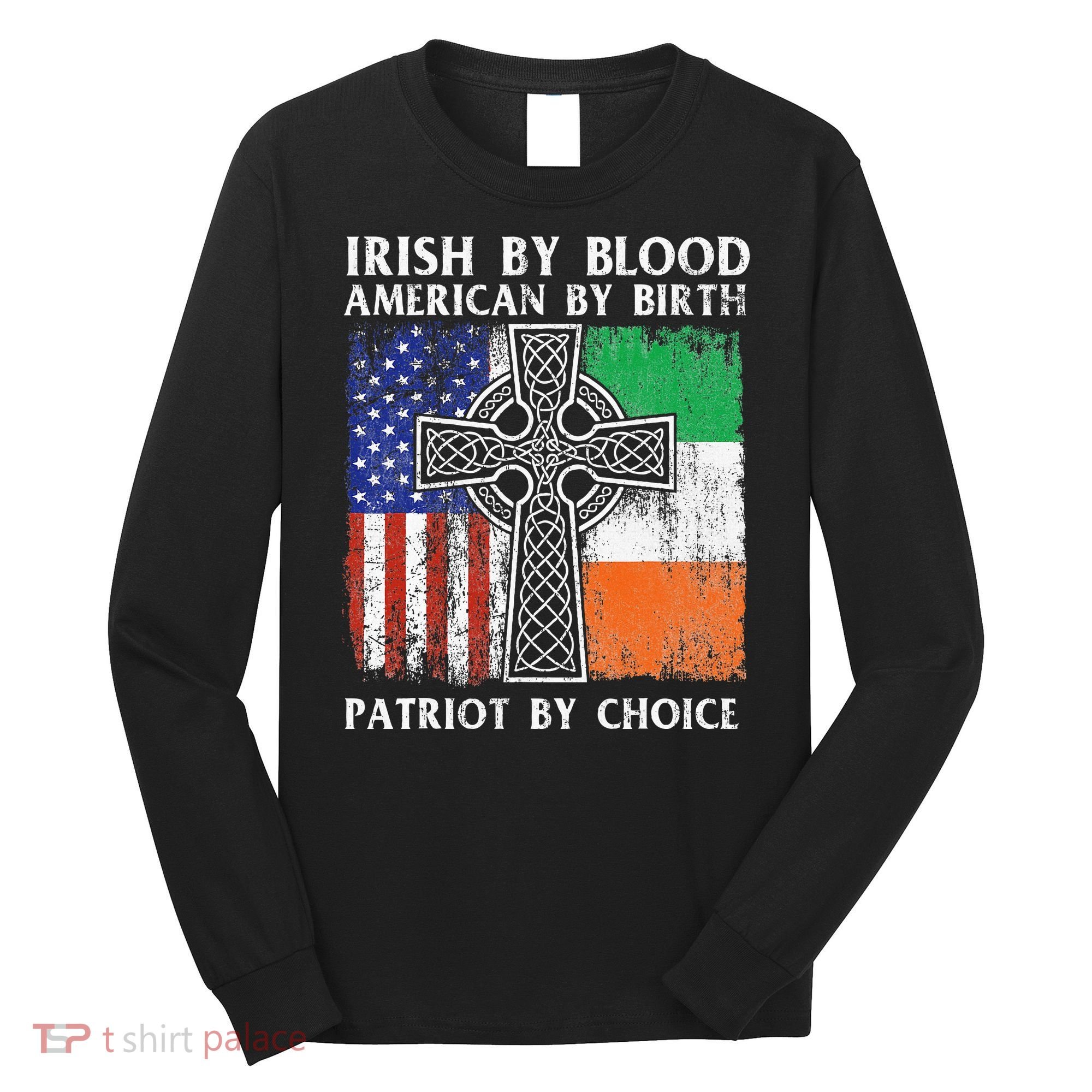 Irish By Blood American By Birth Patriot By Choice Ireland Long Sleeve Shirt