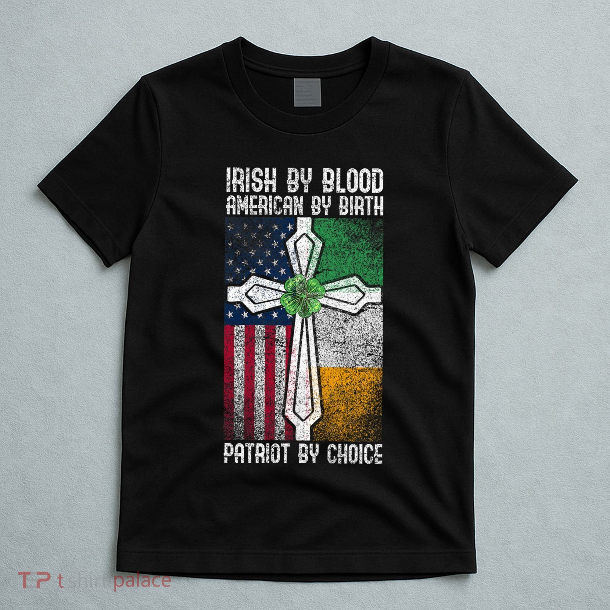 Irish By Bloodamerican By Birth Patriot By Choice Irish American Patriot America T-Shirt