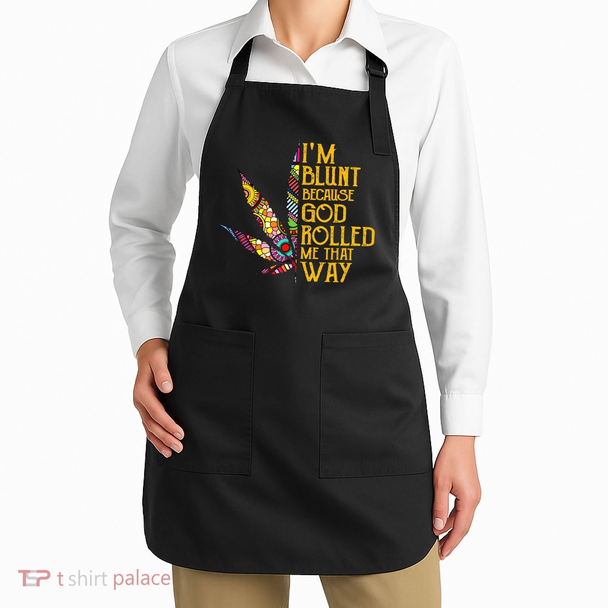 Im Blunt Because God Rolled Me That Way Weed Apron