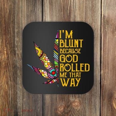 Im Blunt Because God Rolled Me That Way Weed Coaster